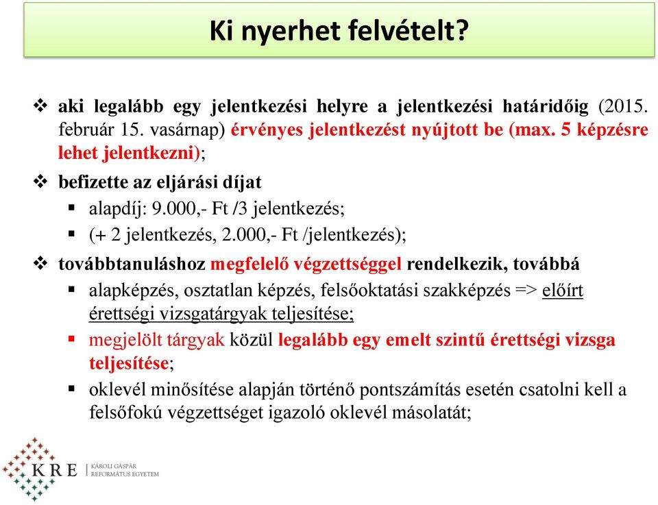 000,- Ft /jelentkezés); továbbtanuláshoz megfelelő végzettséggel rendelkezik, továbbá alapképzés, osztatlan képzés, felsőoktatási szakképzés => előírt érettségi