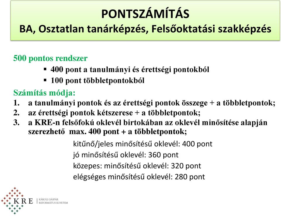 az érettségi pontok kétszerese + a többletpontok; 3. a KRE-n felsőfokú oklevél birtokában az oklevél minősítése alapján szerezhető max.