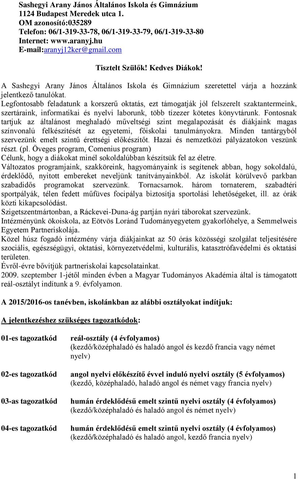 Legfontosabb feladatunk a korszerű oktatás, ezt támogatják jól felszerelt szaktantermeink, szertáraink, informatikai és nyelvi laborunk, több tízezer kötetes könyvtárunk.