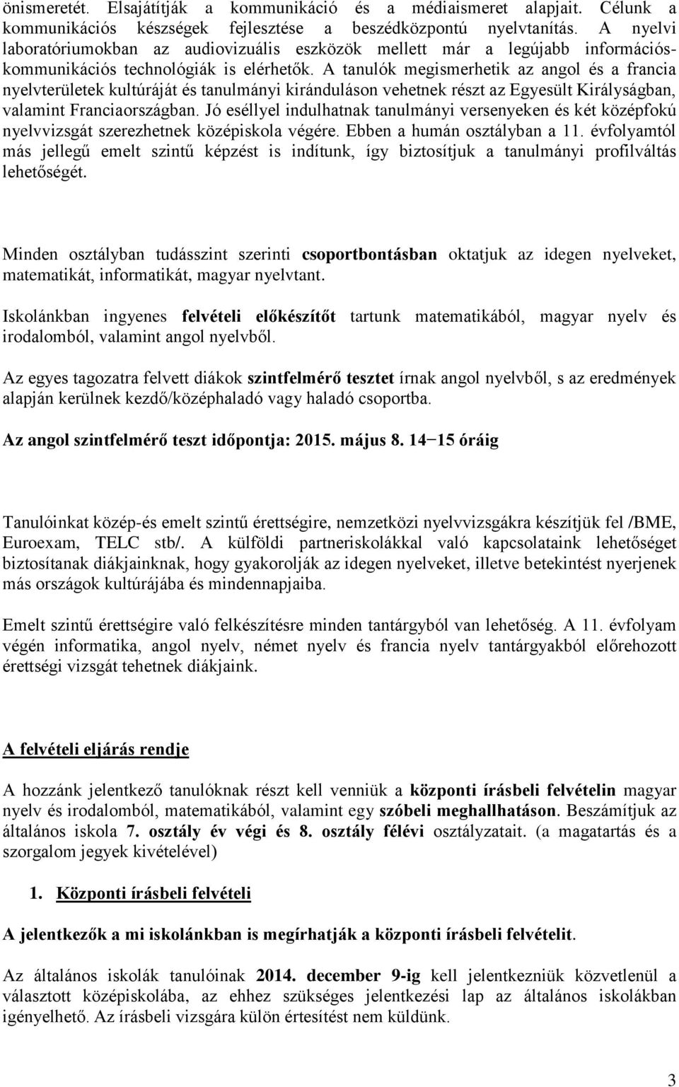 A tanulók megismerhetik az angol és a francia nyelvterületek kultúráját és tanulmányi kiránduláson vehetnek részt az Egyesült Királyságban, valamint Franciaországban.
