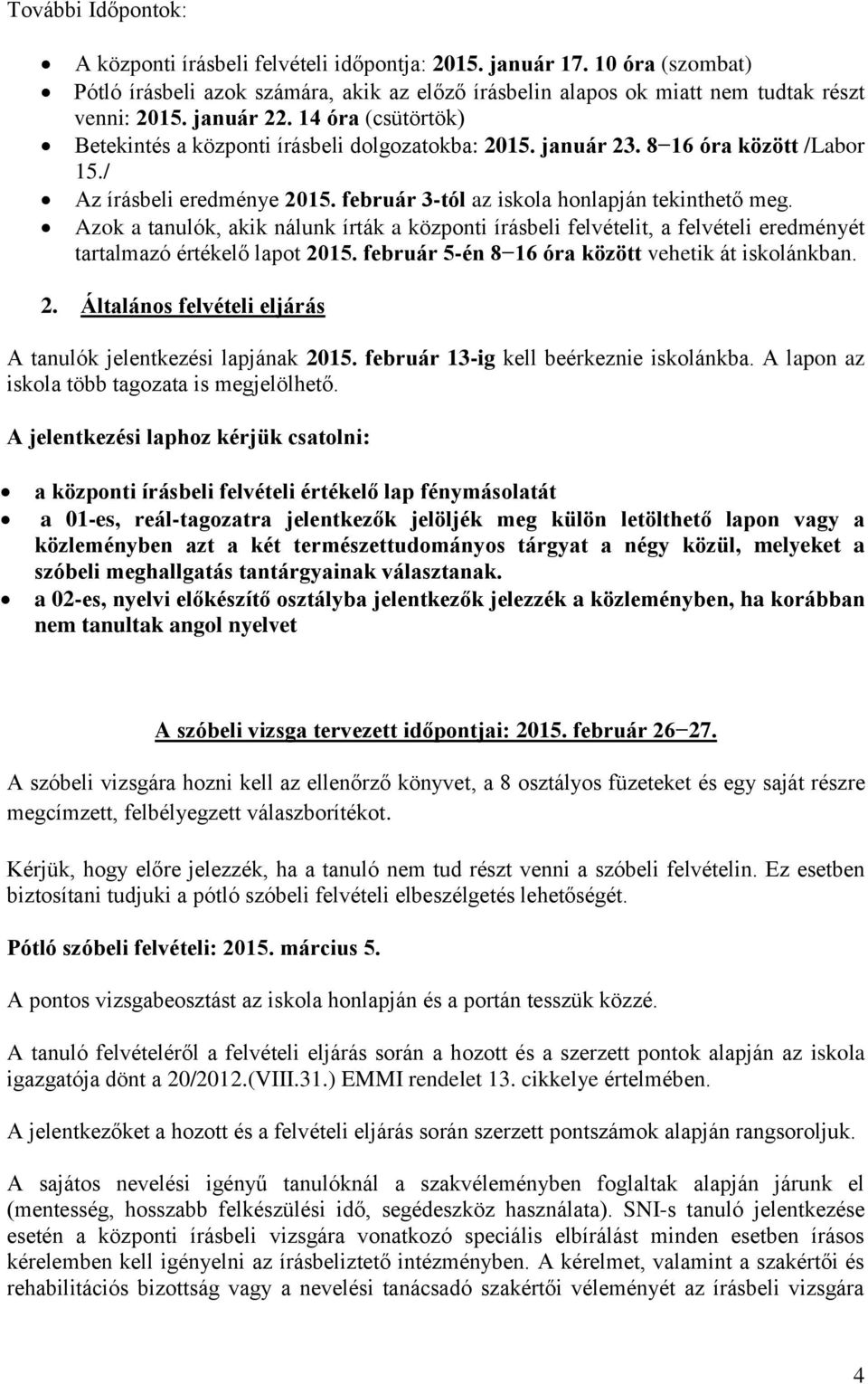 Azok a tanulók, akik nálunk írták a központi írásbeli felvételit, a felvételi eredményét tartalmazó értékelő lapot 2015. február 5-én 8 16 óra között vehetik át iskolánkban. 2. Általános felvételi eljárás A tanulók jelentkezési lapjának 2015.