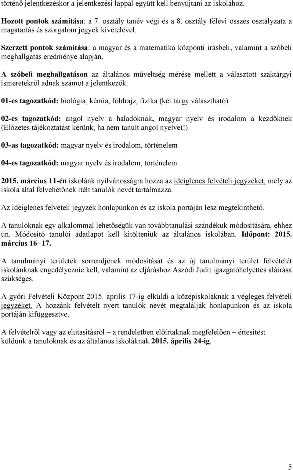 Szerzett pontok számítása: a magyar és a matematika központi írásbeli, valamint a szóbeli meghallgatás eredménye alapján.