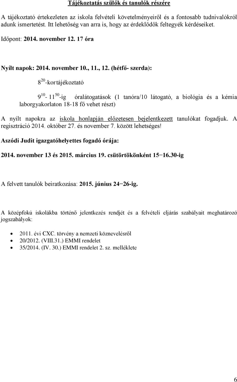 (hétfő- szerda): 8 20 -kor tájékoztató 9 10-11 50 -ig óralátogatások (1 tanóra/10 látogató, a biológia és a kémia laborgyakorlaton 18-18 fő vehet részt) A nyílt napokra az iskola honlapján előzetesen
