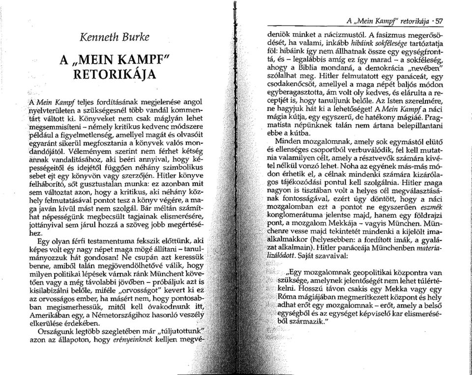 Véleményem szerint nem férhet kétség annak vandalitásához, aki beéri annyival, hogy képességeitől és idejétől függően néhány szimbolikus sebet ejt egy könyvön vagy szerzőjén.