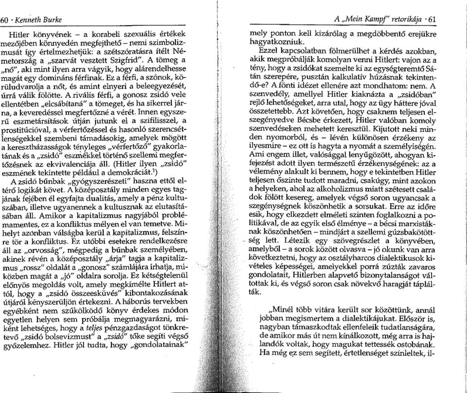 A rivális férfi, a gonosz zsidó vele ellentétben elcsábítaná" a tömeget, és ha sikerrel járna, a keveredéssel megfertőzné a vérét.