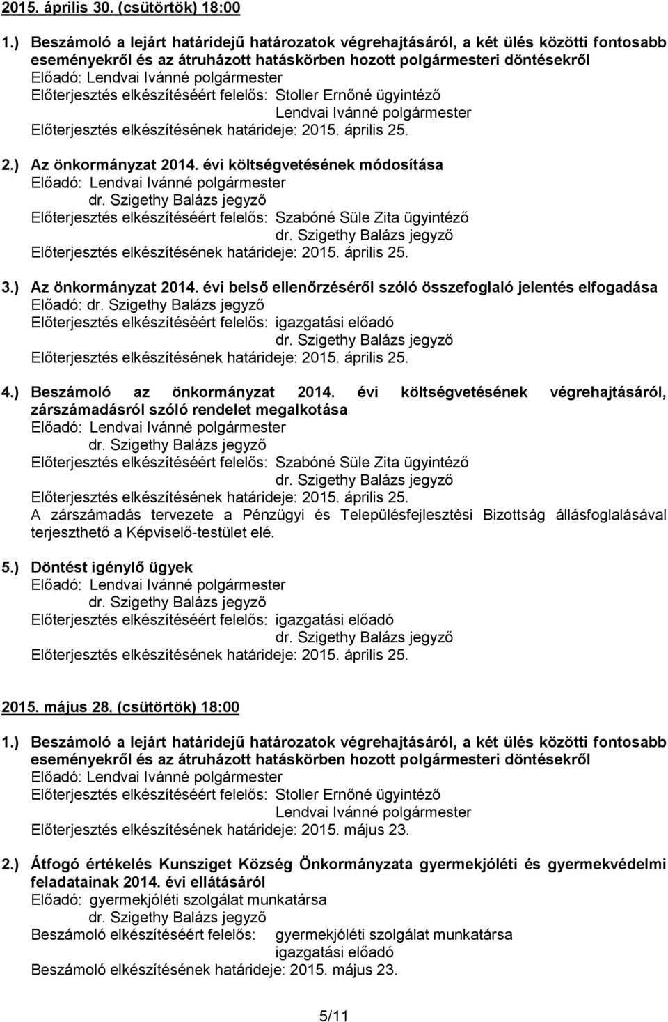 ) Beszámoló az önkormányzat 2014. évi költségvetésének végrehajtásáról, zárszámadásról szóló rendelet megalkotása Előterjesztés elkészítésének határideje: 2015. április 25.