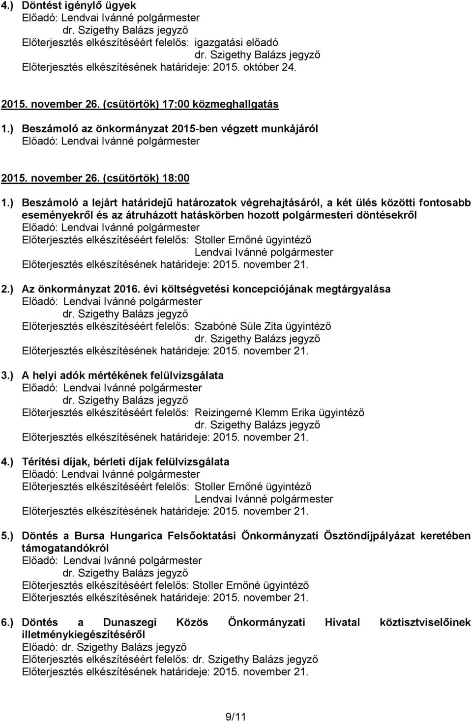 ) A helyi adók mértékének felülvizsgálata Előterjesztés elkészítéséért felelős: Reizingerné Klemm Erika ügyintéző 4.) Térítési díjak, bérleti díjak felülvizsgálata 5.