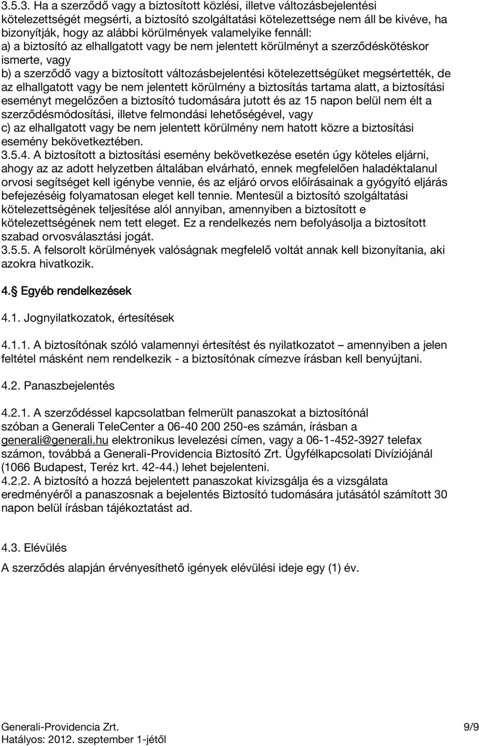 kötelezettségüket megsértették, de az elhallgatott vagy be nem jelentett körülmény a biztosítás tartama alatt, a biztosítási eseményt megelõzõen a biztosító tudomására jutott és az 15 napon belül nem