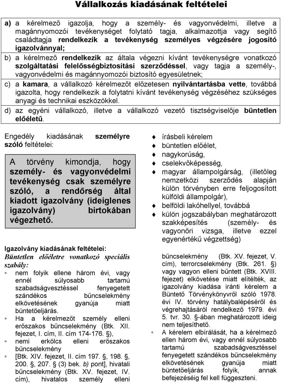 déssel, vagy tagja a személy-, vagyonvédelmi és magánnyomozói biztosító egyesületnek; c) a kamara, a vállalkozó kérelmez!t el!