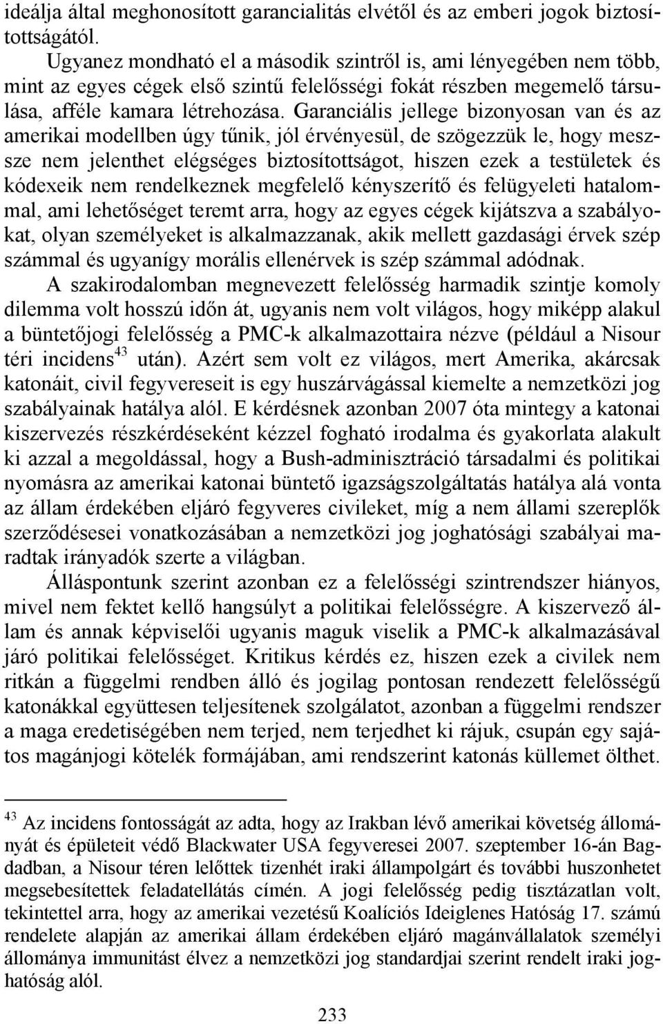 Garanciális jellege bizonyosan van és az amerikai modellben úgy tűnik, jól érvényesül, de szögezzük le, hogy meszsze nem jelenthet elégséges biztosítottságot, hiszen ezek a testületek és kódexeik nem
