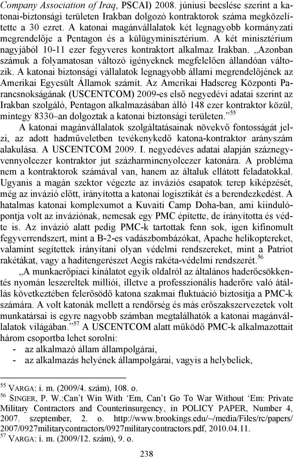 Azonban számuk a folyamatosan változó igényeknek megfelelően állandóan változik. A katonai biztonsági vállalatok legnagyobb állami megrendelőjének az Amerikai Egyesült Államok számít.