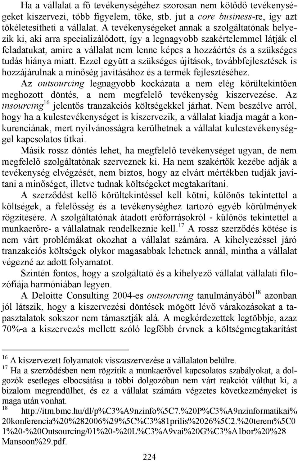 tudás hiánya miatt. Ezzel együtt a szükséges újítások, továbbfejlesztések is hozzájárulnak a minőség javításához és a termék fejlesztéséhez.