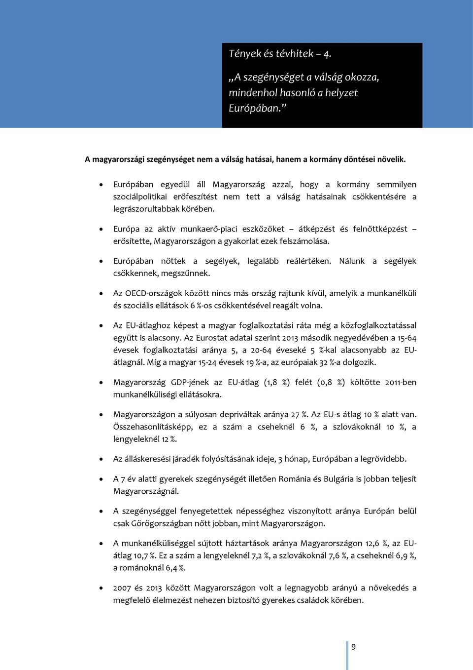 Európa az aktív munkaerő-piaci eszközöket átképzést és felnőttképzést erősítette, Magyarországon a gyakorlat ezek felszámolása. Európában nőttek a segélyek, legalább reálértéken.