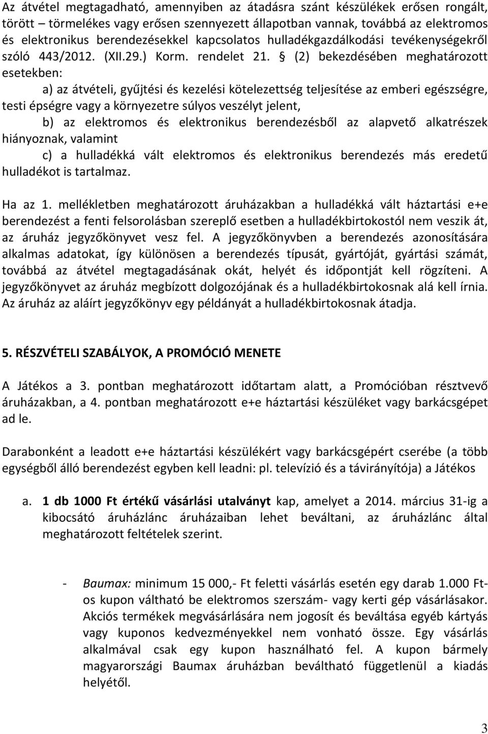 (2) bekezdésében meghatározott esetekben: a) az átvételi, gyűjtési és kezelési kötelezettség teljesítése az emberi egészségre, testi épségre vagy a környezetre súlyos veszélyt jelent, b) az