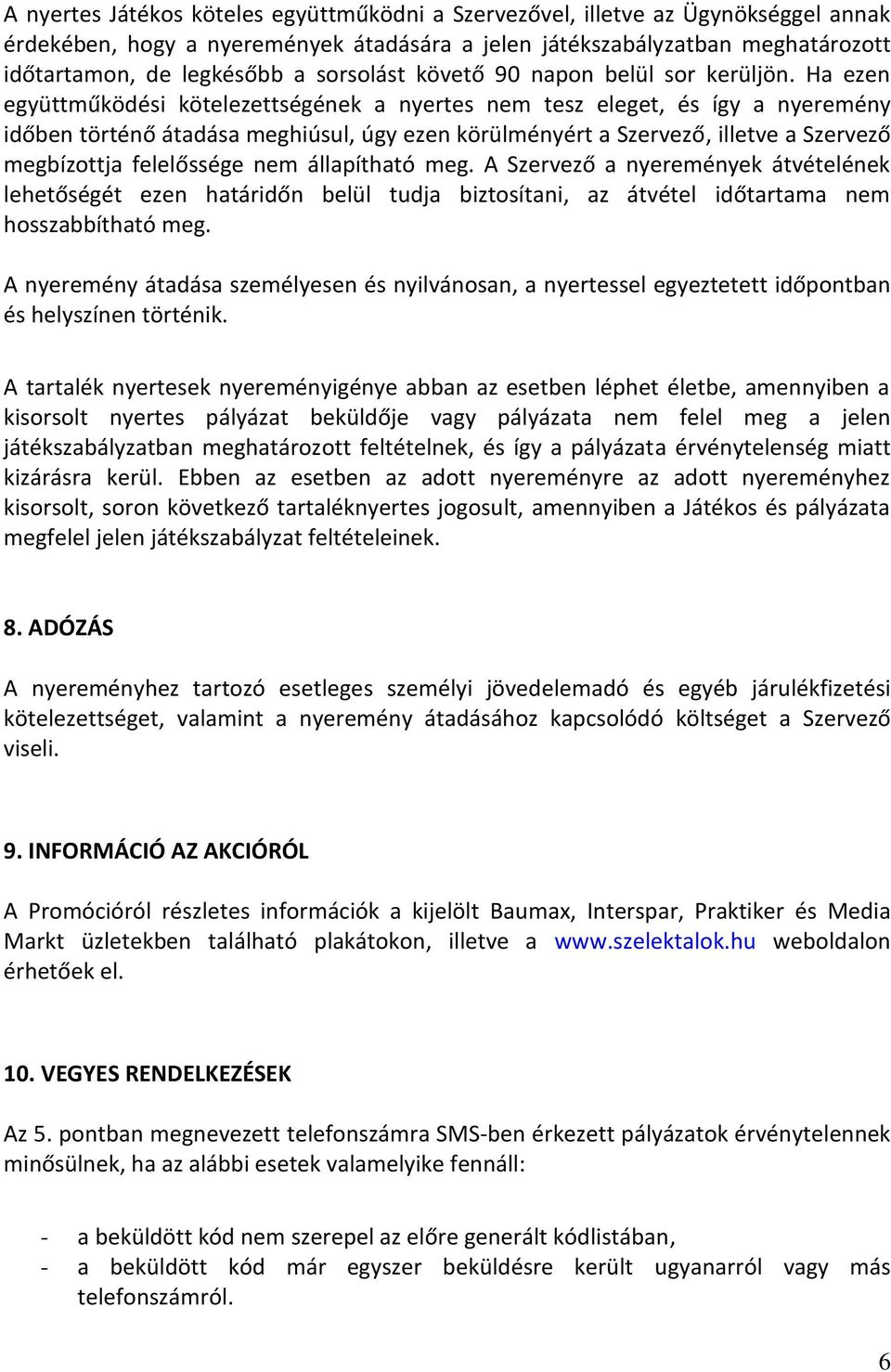 Ha ezen együttműködési kötelezettségének a nyertes nem tesz eleget, és így a nyeremény időben történő átadása meghiúsul, úgy ezen körülményért a Szervező, illetve a Szervező megbízottja felelőssége