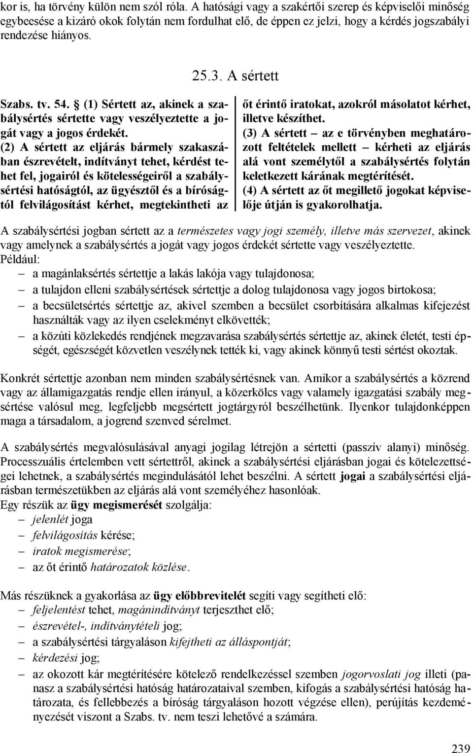 54. (1) Sértett az, akinek a szabálysértés sértette vagy veszélyeztette a jogát vagy a jogos érdekét.