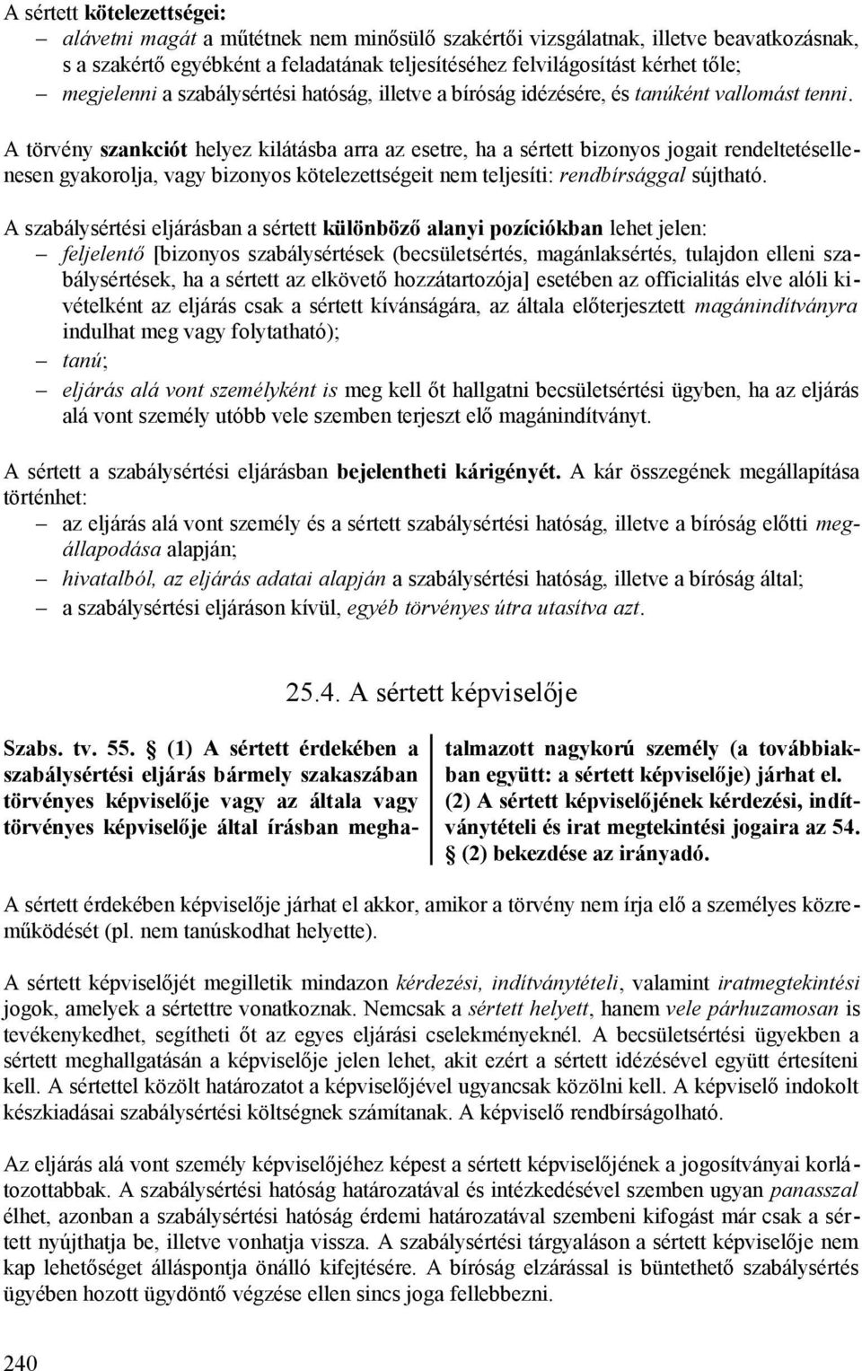 A törvény szankciót helyez kilátásba arra az esetre, ha a sértett bizonyos jogait rendeltetésellenesen gyakorolja, vagy bizonyos kötelezettségeit nem teljesíti: rendbírsággal sújtható.