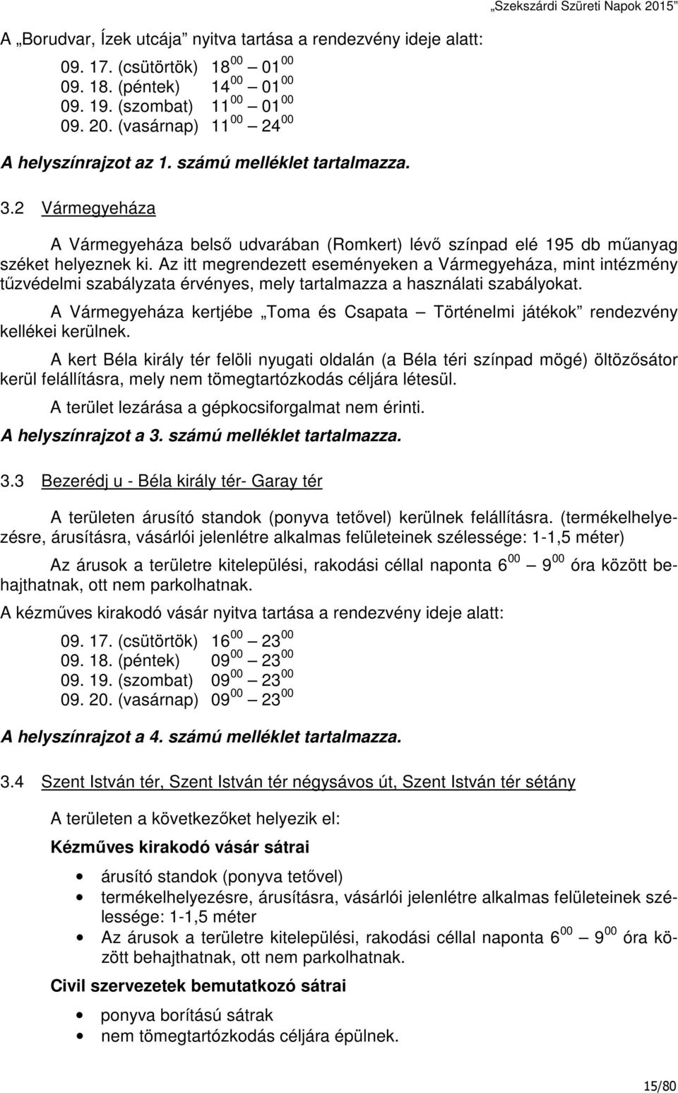 Az itt megrendezett eseményeken a Vármegyeháza, mint intézmény tűzvédelmi szabályzata érvényes, mely tartalmazza a használati szabályokat.