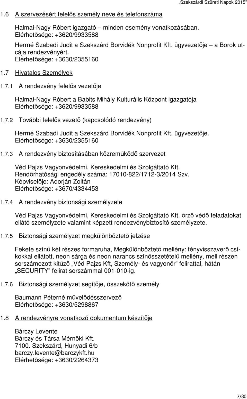 Hivatalos Személyek 1.7.1 A rendezvény felelős vezetője Halmai-Nagy Róbert a Babits Mihály Kulturális Központ igazgatója Elérhetősége: +3620/9933588 1.7.2 További felelős vezető (kapcsolódó rendezvény) Herrné Szabadi Judit a Szekszárd Borvidék Nonprofit Kft.