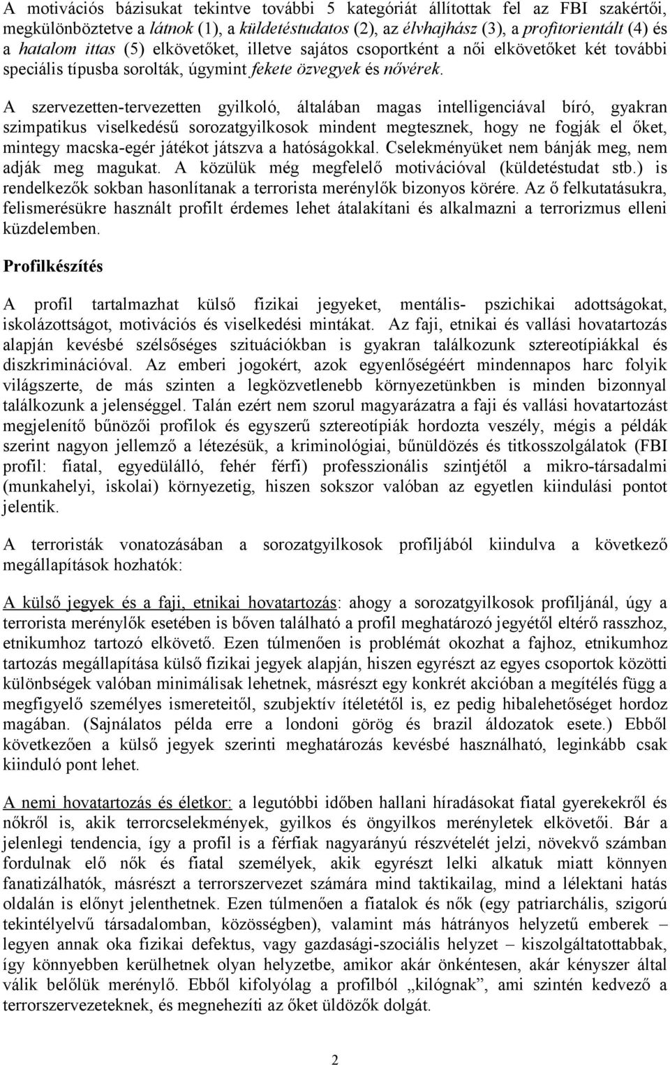 A szervezetten-tervezetten gyilkoló, általában magas intelligenciával bíró, gyakran szimpatikus viselkedésű sorozatgyilkosok mindent megtesznek, hogy ne fogják el őket, mintegy macska-egér játékot