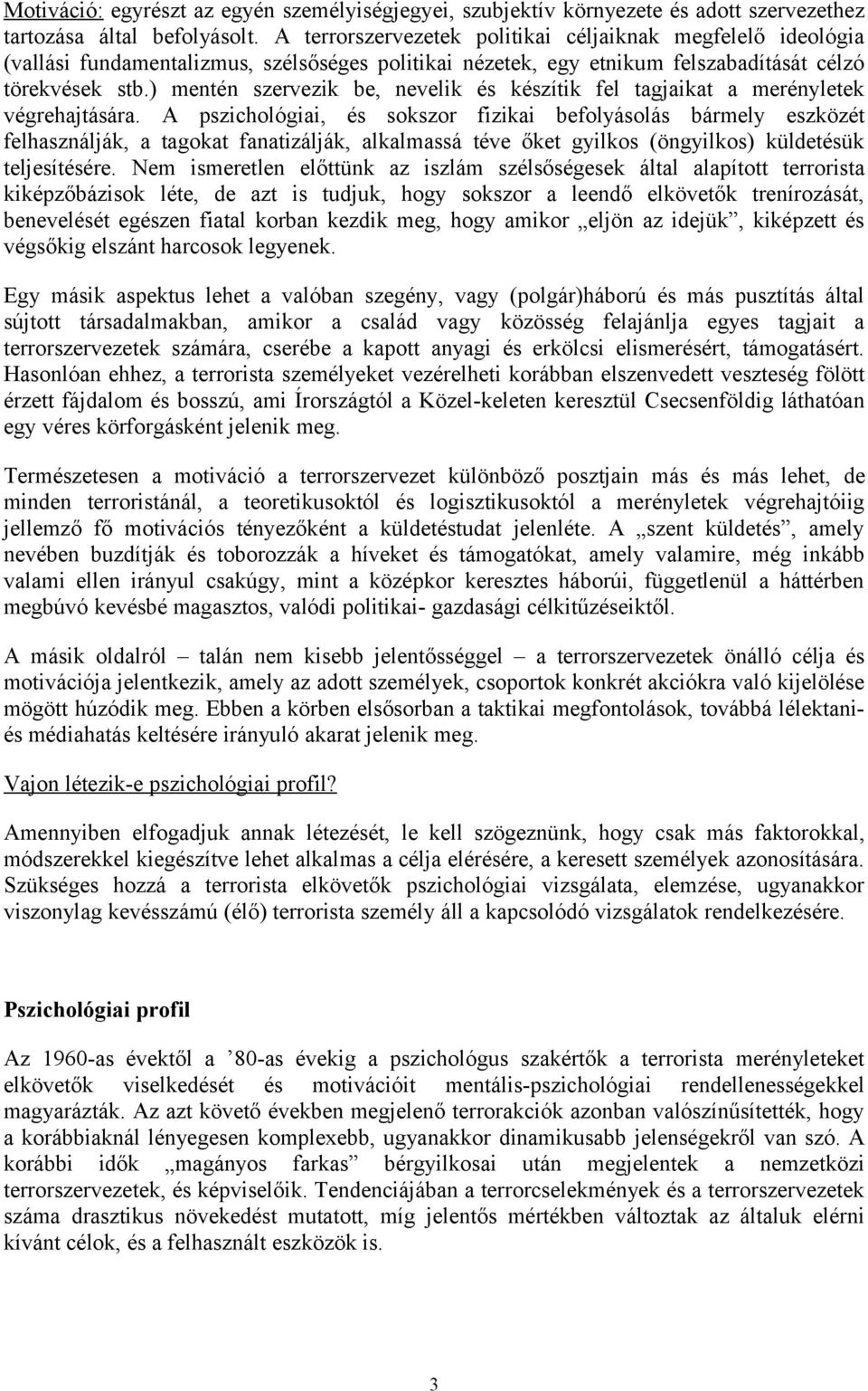 ) mentén szervezik be, nevelik és készítik fel tagjaikat a merényletek végrehajtására.
