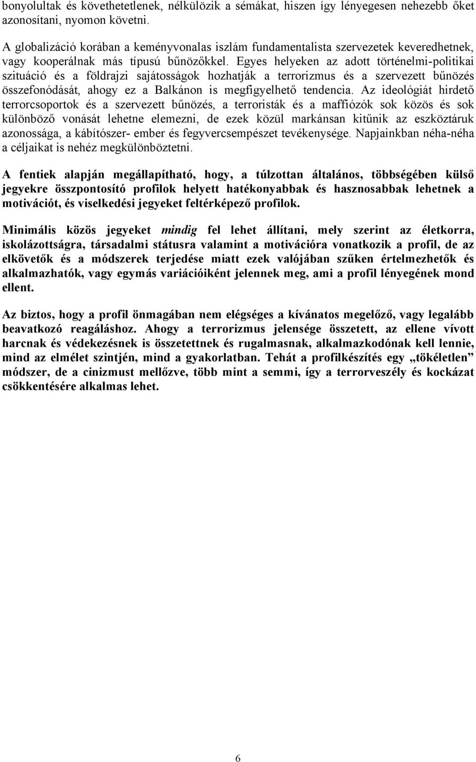 Egyes helyeken az adott történelmi-politikai szituáció és a földrajzi sajátosságok hozhatják a terrorizmus és a szervezett bűnözés összefonódását, ahogy ez a Balkánon is megfigyelhető tendencia.