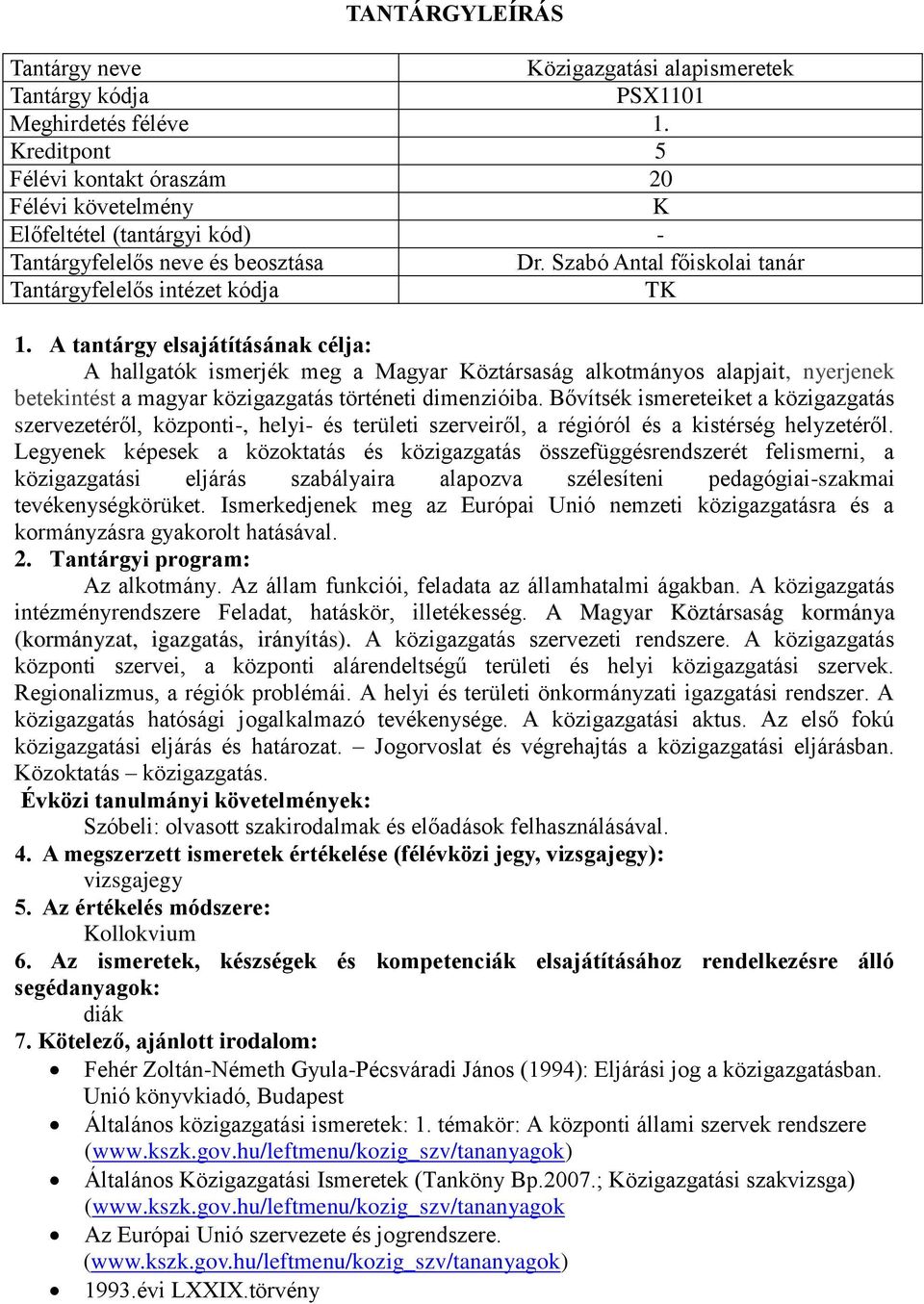 A tantárgy elsajátításának célja: A hallgatók ismerjék meg a Magyar Köztársaság alkotmányos alapjait, nyerjenek betekintést a magyar közigazgatás történeti dimenzióiba.