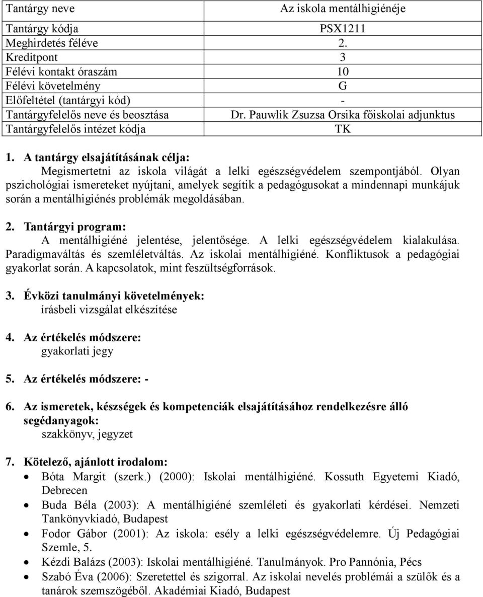 Olyan pszichológiai ismereteket nyújtani, amelyek segítik a pedagógusokat a mindennapi munkájuk során a mentálhigiénés problémák megoldásában. 2.