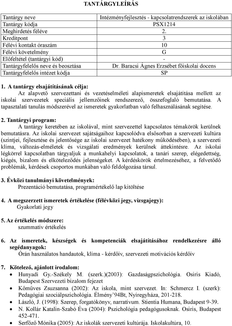 A tantárgy elsajátításának célja: Az alapvető szervezettani és vezetéselméleti alapismeretek elsajátítása mellett az iskolai szervezetek speciális jellemzőinek rendszerező, összefoglaló bemutatása.