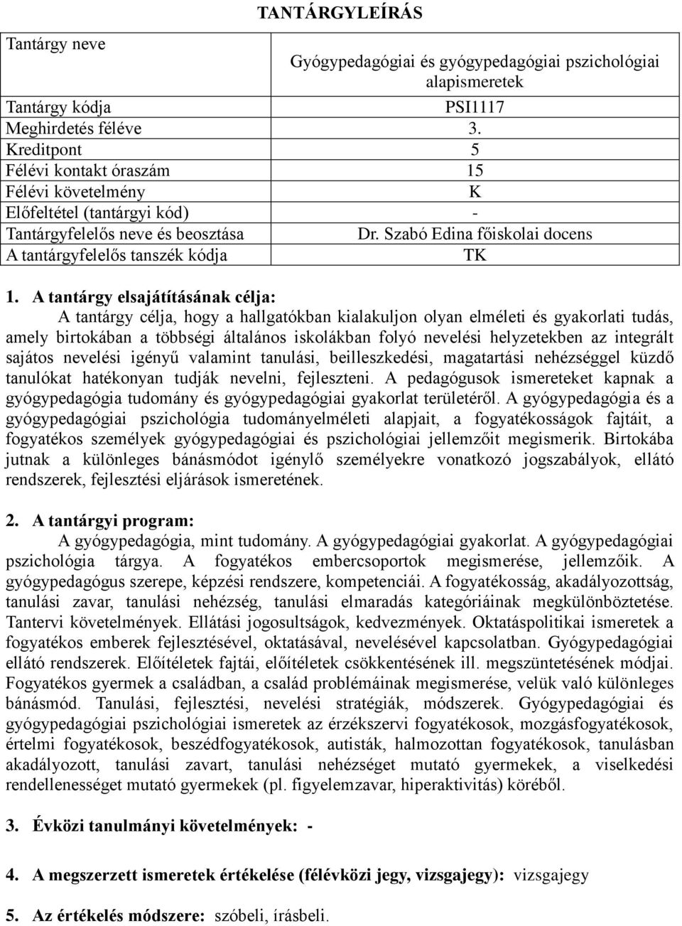 A tantárgy elsajátításának célja: A tantárgy célja, hogy a hallgatókban kialakuljon olyan elméleti és gyakorlati tudás, amely birtokában a többségi általános iskolákban folyó nevelési helyzetekben az