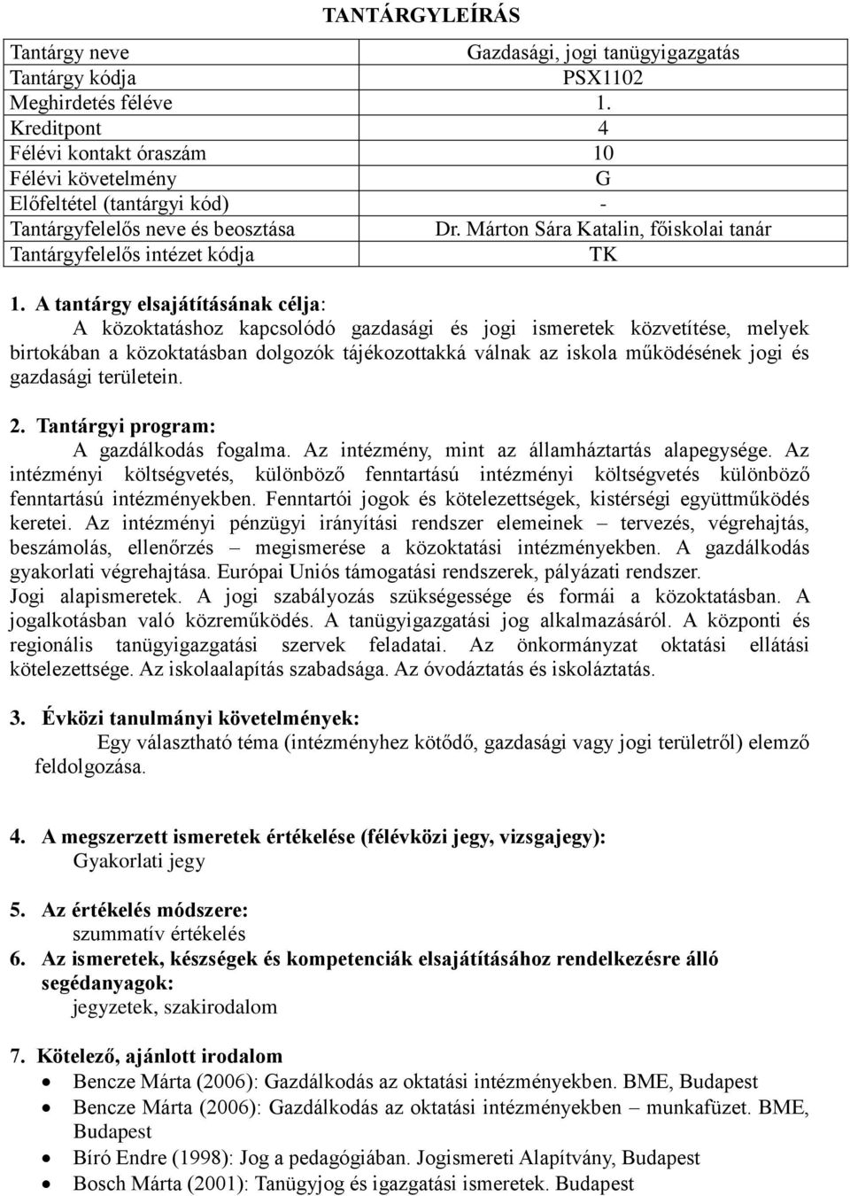 A tantárgy elsajátításának célja: A közoktatáshoz kapcsolódó gazdasági és jogi ismeretek közvetítése, melyek birtokában a közoktatásban dolgozók tájékozottakká válnak az iskola működésének jogi és