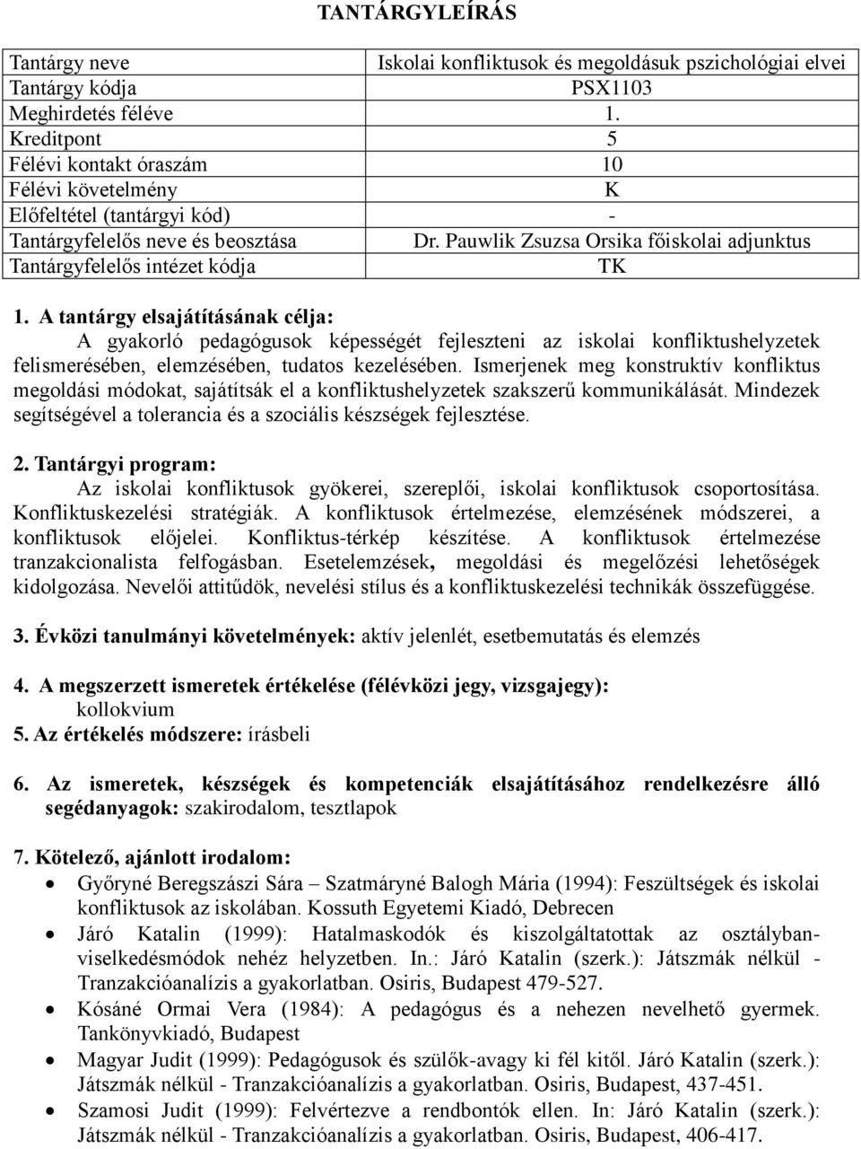 A tantárgy elsajátításának célja: A gyakorló pedagógusok képességét fejleszteni az iskolai konfliktushelyzetek felismerésében, elemzésében, tudatos kezelésében.