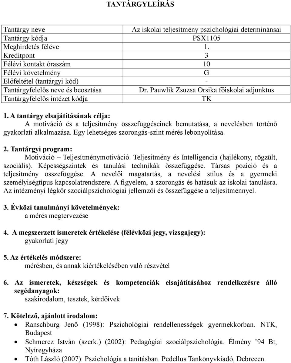 A tantárgy elsajátításának célja: A motiváció és a teljesítmény összefüggéseinek bemutatása, a nevelésben történő gyakorlati alkalmazása. Egy lehetséges szorongás-szint mérés lebonyolítása. 2.