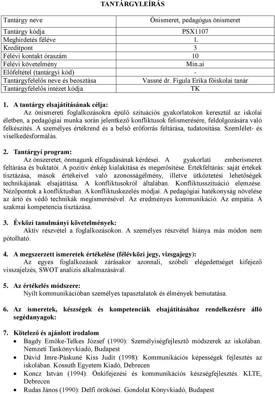 A tantárgy elsajátításának célja: Az önismereti foglalkozásokra épülő szituációs gyakorlatokon keresztül az iskolai életben, a pedagógiai munka során jelentkező konfliktusok felismerésére,