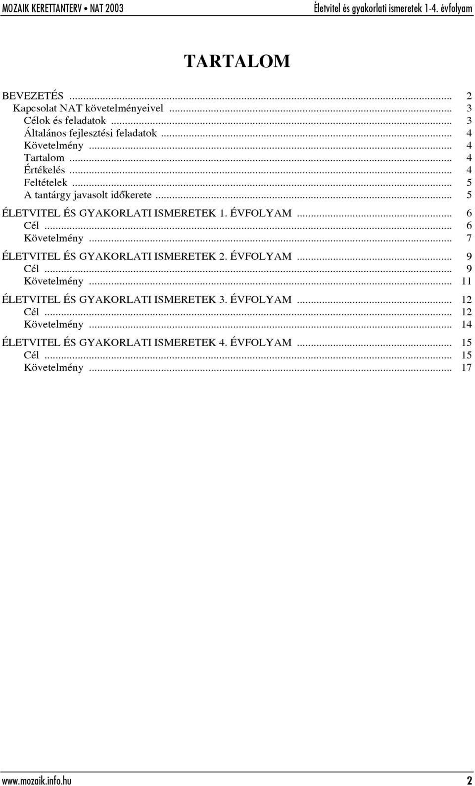 .. 6 Követelmény... 7 ÉLETVITEL ÉS GYAKORLATI ISMERETEK 2. ÉVFOLYAM... 9 Cél... 9 Követelmény... 11 ÉLETVITEL ÉS GYAKORLATI ISMERETEK 3.