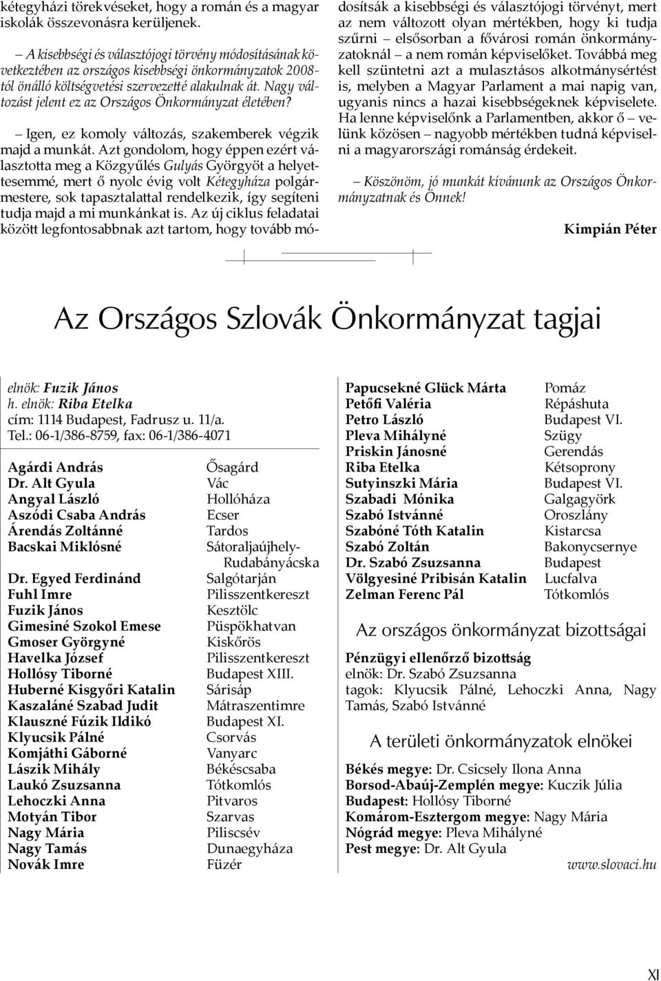 Nagy változást jelent ez az Országos Önkormányzat életében? Igen, ez komoly változás, szakemberek végzik majd a munkát.