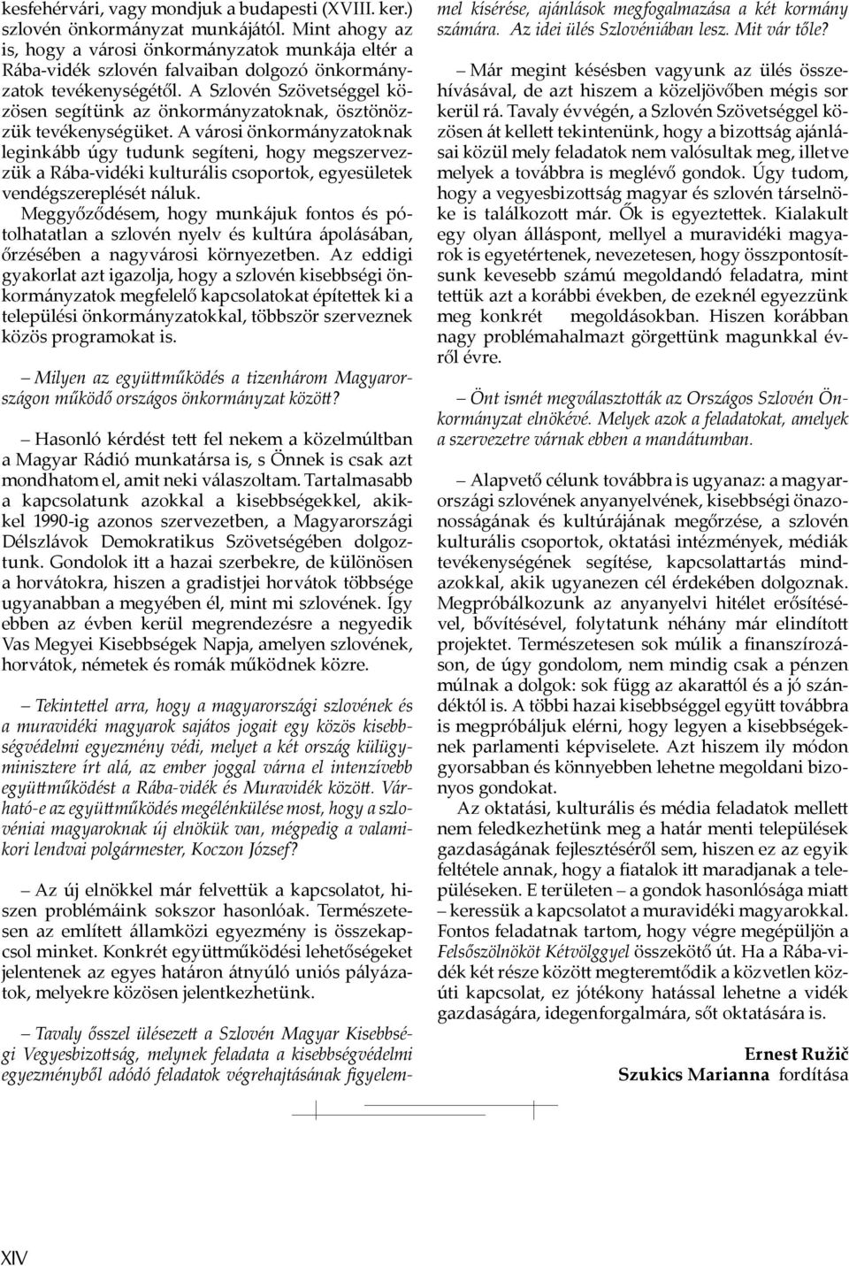 A Szlovén Szövetséggel közösen segítünk az önkormányzatoknak, ösztönözzük tevékenységüket.