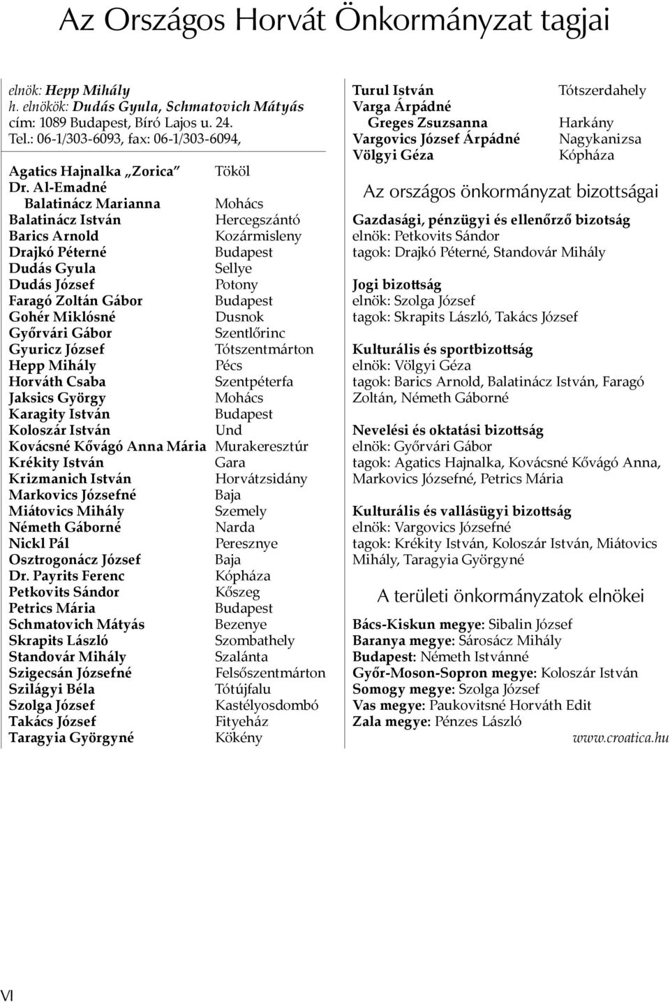 Al-Emadné Balatinácz Marianna Mohács Balatinácz István Hercegszántó Barics Arnold Kozármisleny Drajkó Péterné Dudás Gyula Sellye Dudás József Potony Faragó Zoltán Gábor Gohér Miklósné Dusnok Győrvári