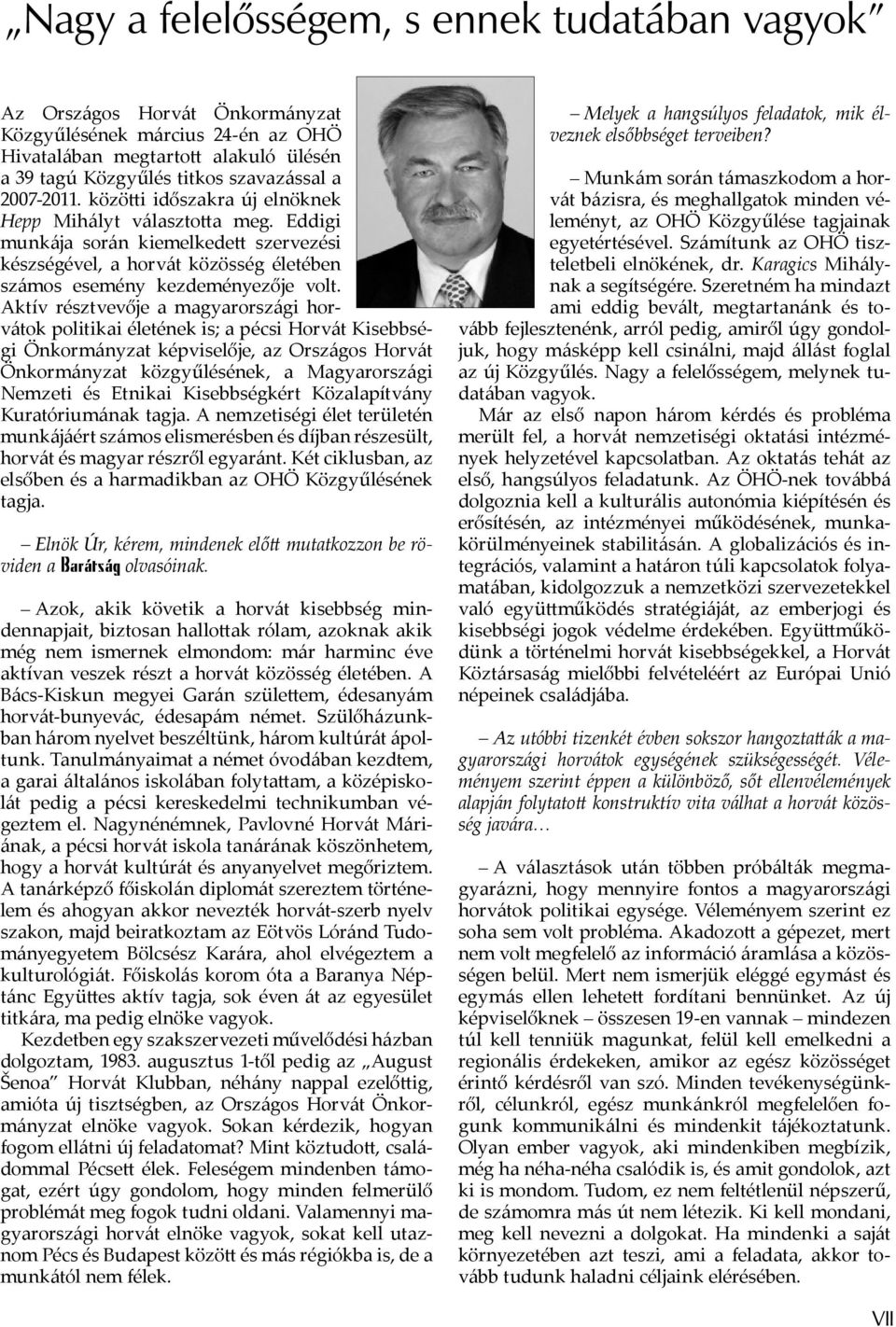 Aktív résztvevője a magyarországi horvátok politikai életének is; a pécsi Horvát Kisebbségi Önkormányzat képviselője, az Országos Horvát Önkormányzat közgyűlésének, a Magyarországi Nemzeti és Etnikai