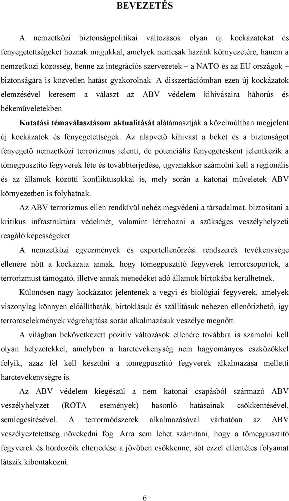 A disszertációmban ezen új kockázatok elemzésével keresem a választ az ABV védelem kihívásaira háborús és békeműveletekben.
