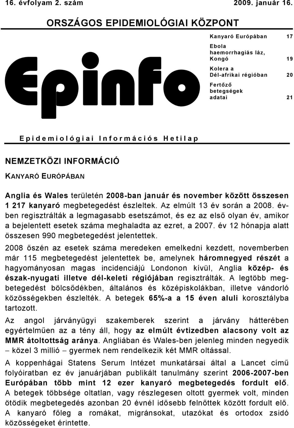 INFORMÁCIÓ KANYARÓ EURÓPÁBAN Anglia és Wales területén 008ban január és november között összesen 7 kanyaró megbetegedést észleltek. Az elmúlt év során a 008.