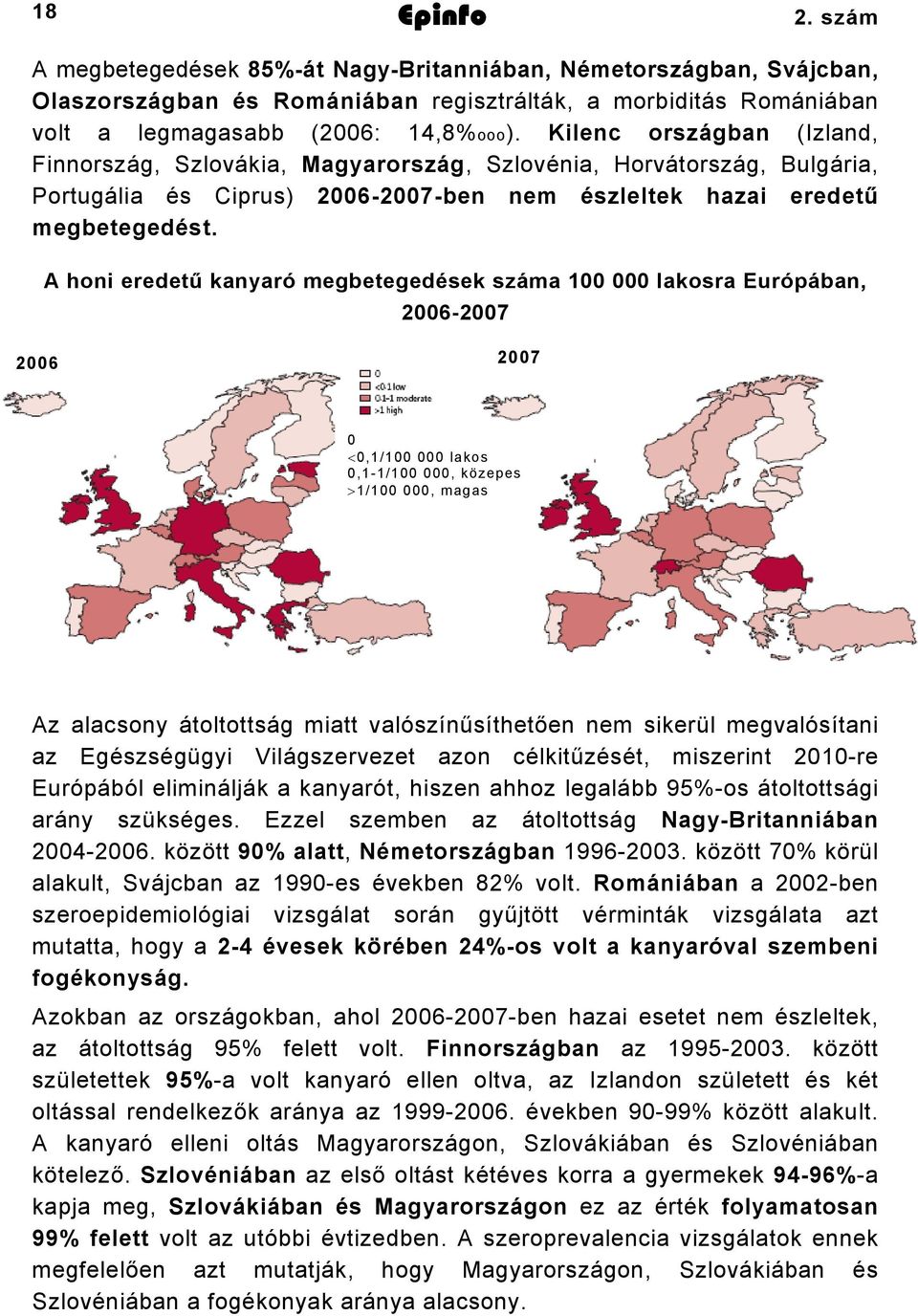 A honi eredetű kanyaró megbetegedések száma 00 000 lakosra Európában, 006007 006 007 0 <0,/00 000 lakos 0,/00 000, közepes >/00 000, magas Az alacsony átoltottság miatt valószínűsíthetően nem sikerül