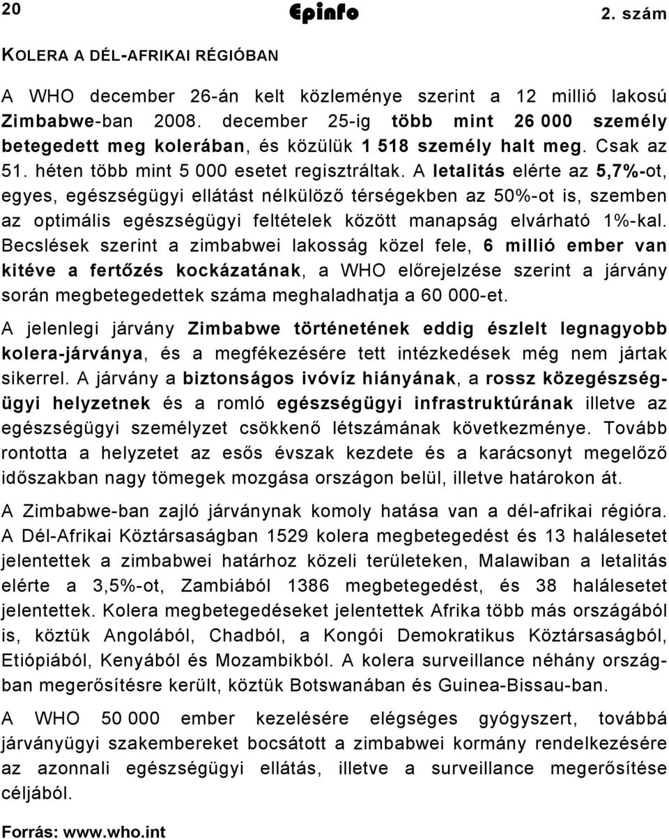 A letalitás elérte az 5,7%ot, egyes, egészségügyi ellátást nélkülöző térségekben az 50%ot is, szemben az optimális egészségügyi feltételek között manapság elvárható %kal.