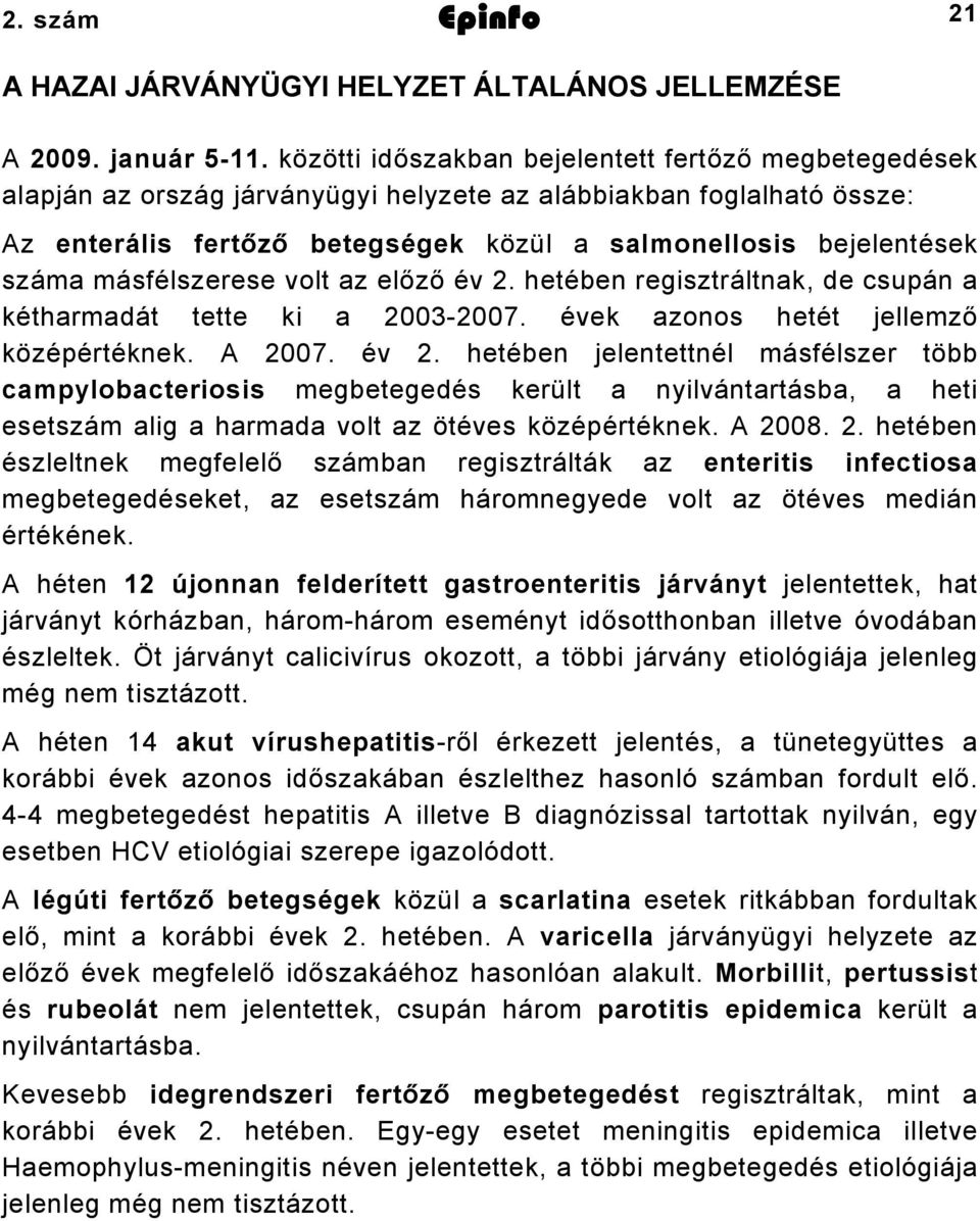 másfélszerese volt az előző év. hetében regisztráltnak, de csupán a kétharmadát tette ki a 00007. évek azonos hetét jellemző középértéknek. A 007. év. hetében jelentettnél másfélszer több campylobacteriosis megbetegedés került a nyilvántartásba, a heti esetszám alig a harmada volt az ötéves középértéknek.