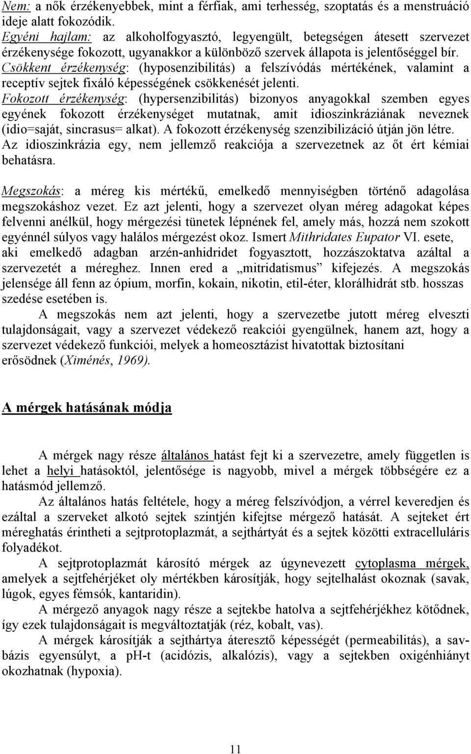 Csökkent érzékenység: (hyposenzibilitás) a felszívódás mértékének, valamint a receptív sejtek fixáló képességének csökkenését jelenti.