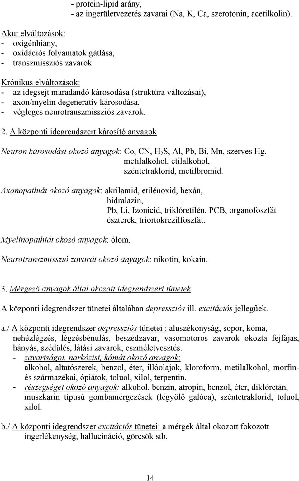 A központi idegrendszert károsító anyagok Neuron károsodást okozó anyagok: Co, CN, H 2 S, Al, Pb, Bi, Mn, szerves Hg, metilalkohol, etilalkohol, széntetraklorid, metilbromid.