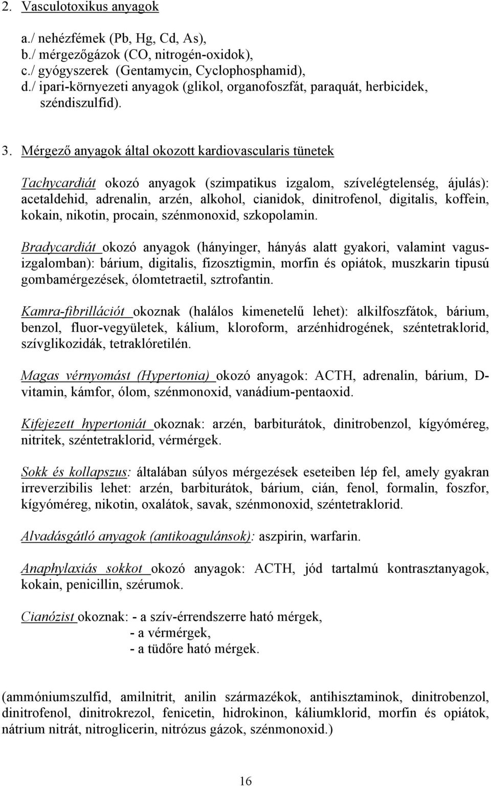 Mérgező anyagok által okozott kardiovascularis tünetek Tachycardiát okozó anyagok (szimpatikus izgalom, szívelégtelenség, ájulás): acetaldehid, adrenalin, arzén, alkohol, cianidok, dinitrofenol,