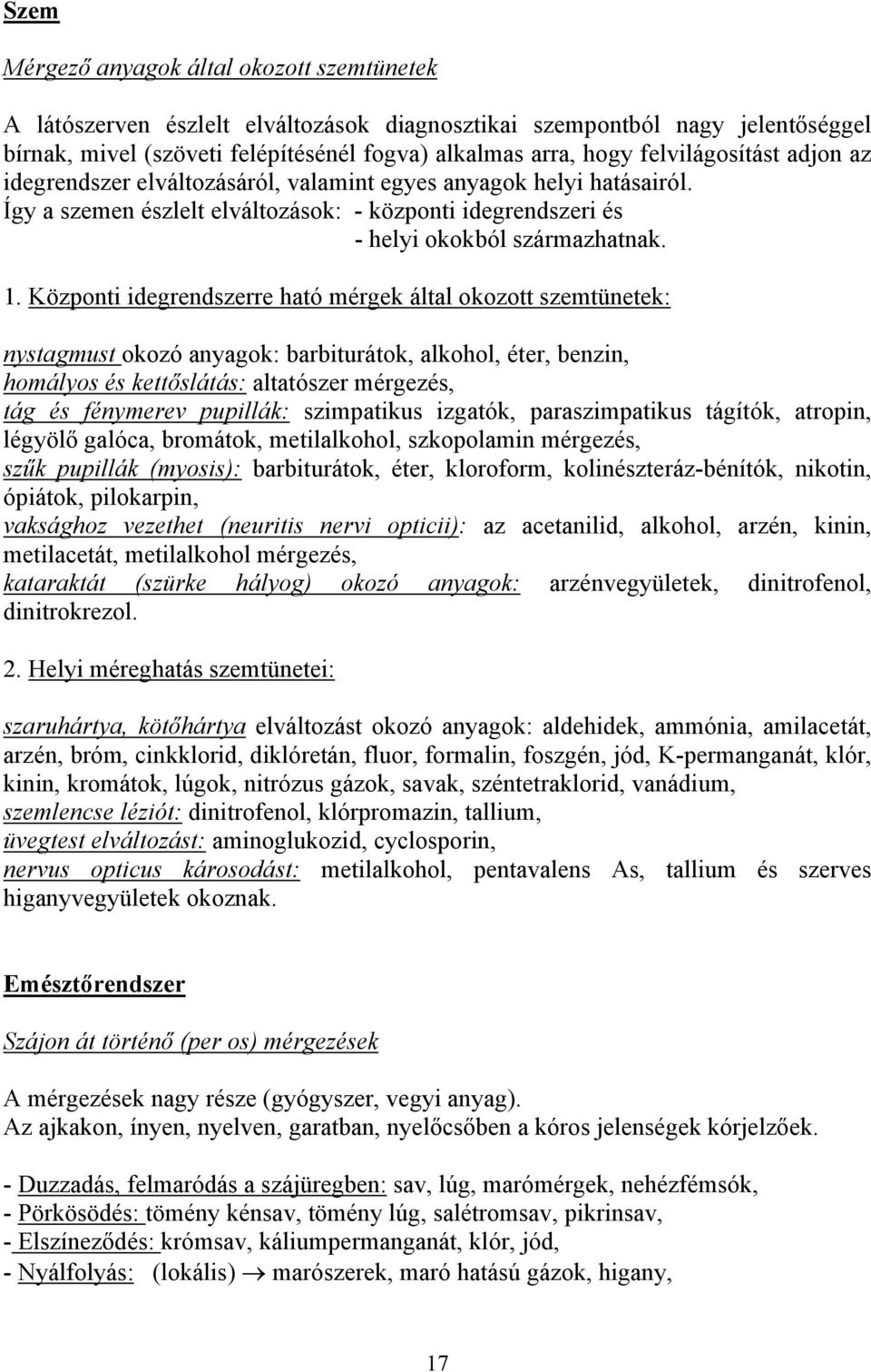 Központi idegrendszerre ható mérgek által okozott szemtünetek: nystagmust okozó anyagok: barbiturátok, alkohol, éter, benzin, homályos és kettőslátás: altatószer mérgezés, tág és fénymerev pupillák: