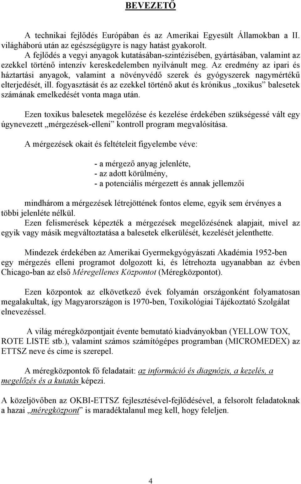 Az eredmény az ipari és háztartási anyagok, valamint a növényvédő szerek és gyógyszerek nagymértékű elterjedését, ill.