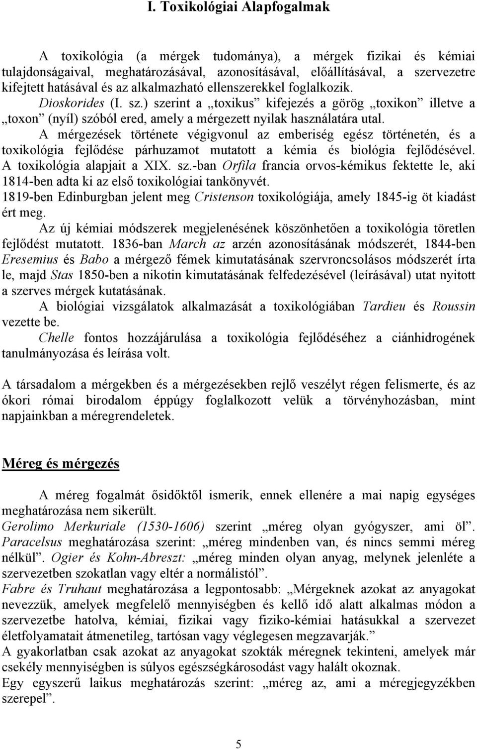 A mérgezések története végigvonul az emberiség egész történetén, és a toxikológia fejlődése párhuzamot mutatott a kémia és biológia fejlődésével. A toxikológia alapjait a XIX. sz.